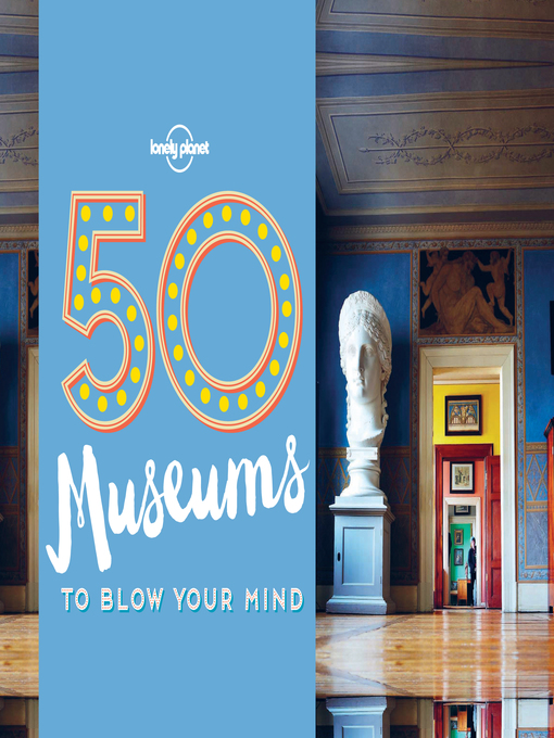Title details for 50 Museums to Blow Your Mind by Ben Handicott;Kalya Ryan - Available